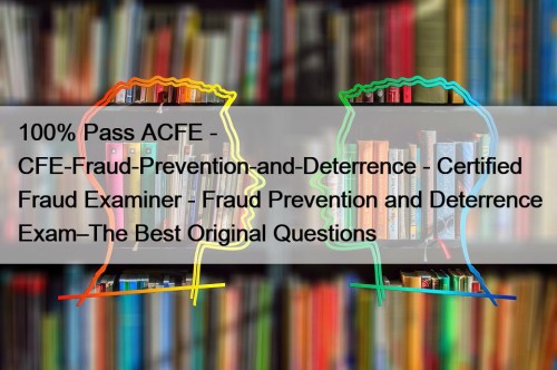 100% Pass ACFE - CFE-Fraud-Prevention-and-Deterrence - Certified Fraud ...