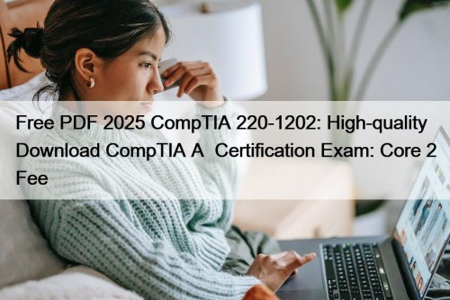 Free PDF 2025 CompTIA 220-1202: High-quality Download CompTIA ...